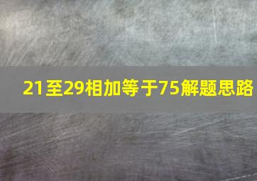 21至29相加等于75解题思路