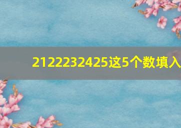 2122232425这5个数填入