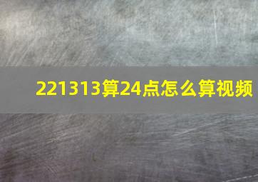 221313算24点怎么算视频