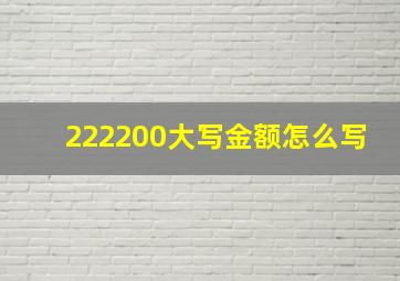 222200大写金额怎么写