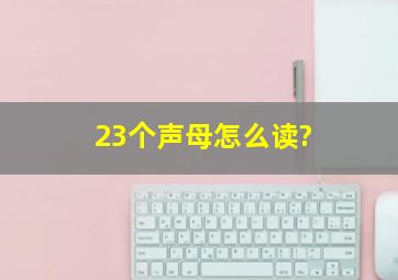 23个声母怎么读?