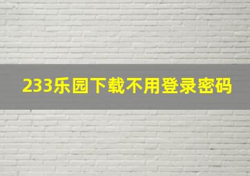 233乐园下载不用登录密码