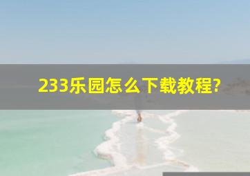 233乐园怎么下载教程?