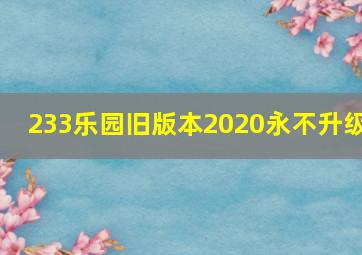 233乐园旧版本2020永不升级