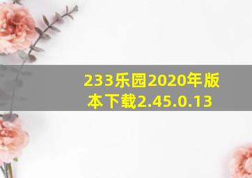 233乐园2020年版本下载2.45.0.13