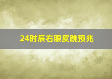 24时辰右眼皮跳预兆