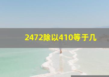 2472除以410等于几