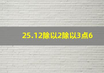 25.12除以2除以3点6