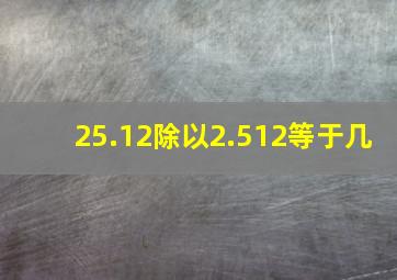 25.12除以2.512等于几