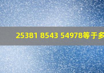 25381+8543+54978等于多少