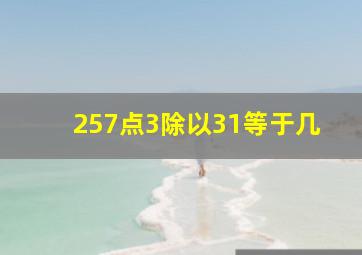 257点3除以31等于几