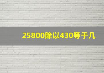 25800除以430等于几