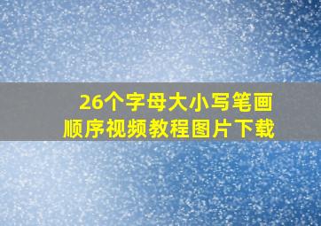 26个字母大小写笔画顺序视频教程图片下载