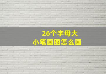 26个字母大小笔画图怎么画