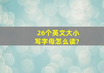 26个英文大小写字母怎么读?