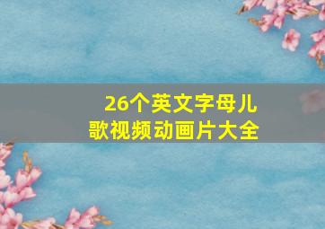 26个英文字母儿歌视频动画片大全