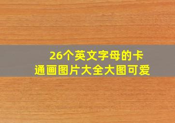 26个英文字母的卡通画图片大全大图可爱