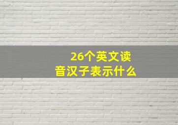 26个英文读音汉子表示什么