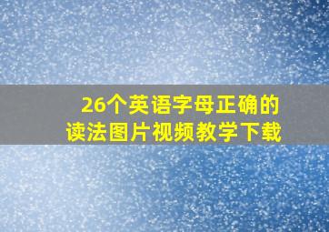 26个英语字母正确的读法图片视频教学下载