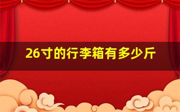 26寸的行李箱有多少斤