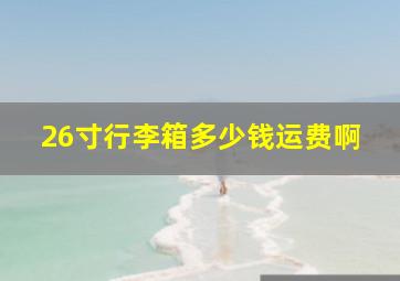 26寸行李箱多少钱运费啊