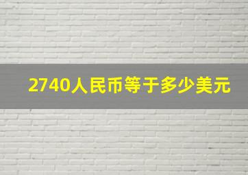 2740人民币等于多少美元