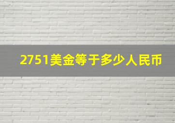 2751美金等于多少人民币