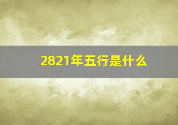 2821年五行是什么