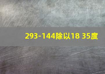 293-144除以18+35度