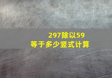 297除以59等于多少竖式计算