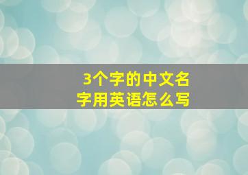 3个字的中文名字用英语怎么写