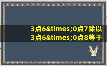 3点6×0点7除以3点6×0点8等于几