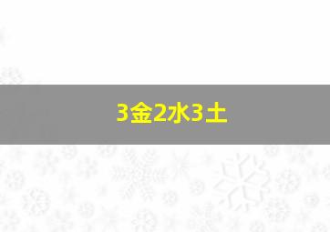 3金2水3土