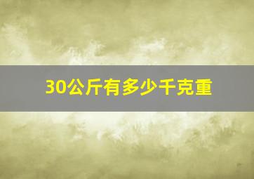 30公斤有多少千克重