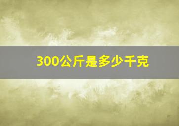 300公斤是多少千克