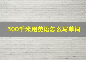 300千米用英语怎么写单词