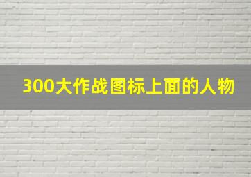 300大作战图标上面的人物