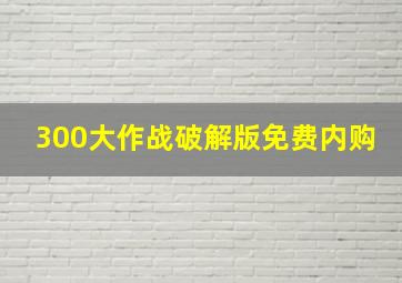 300大作战破解版免费内购