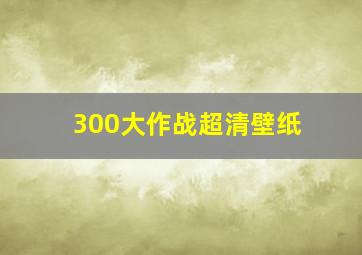 300大作战超清壁纸