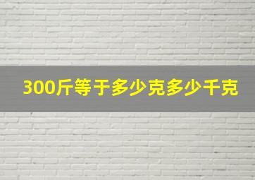 300斤等于多少克多少千克