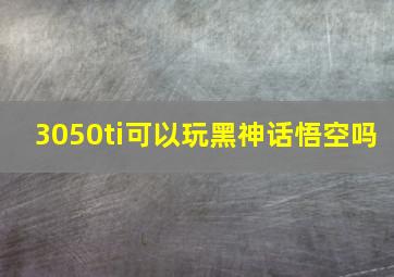 3050ti可以玩黑神话悟空吗