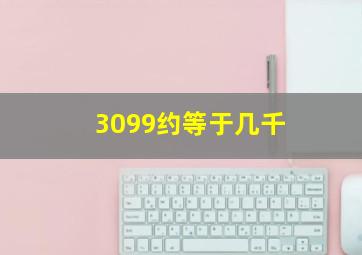 3099约等于几千