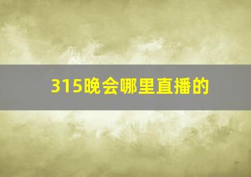 315晚会哪里直播的