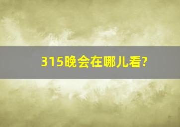 315晚会在哪儿看?