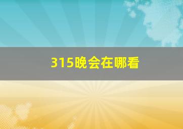 315晚会在哪看