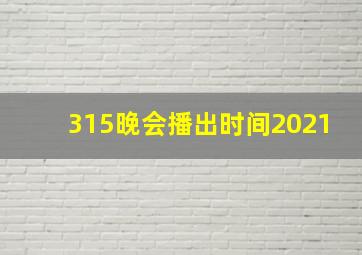 315晚会播出时间2021