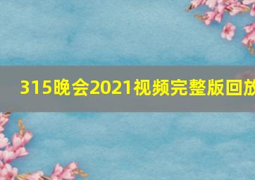 315晚会2021视频完整版回放