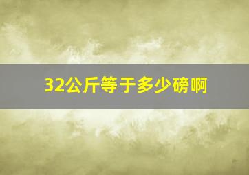 32公斤等于多少磅啊