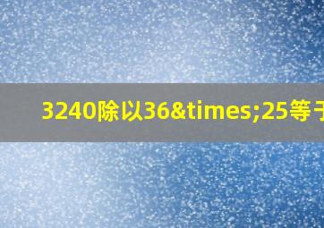 3240除以36×25等于几