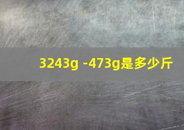 3243g+-473g是多少斤